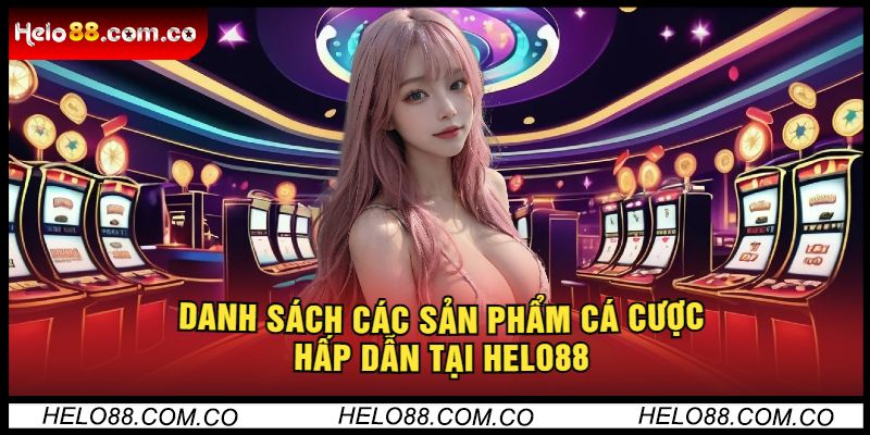 Danh sách các sản phẩm cá cược hấp dẫn tại Helo88