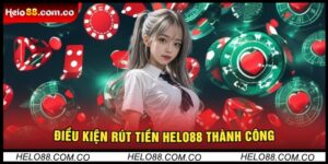 Điều Kiện Rút Tiền Helo88 Thành Công