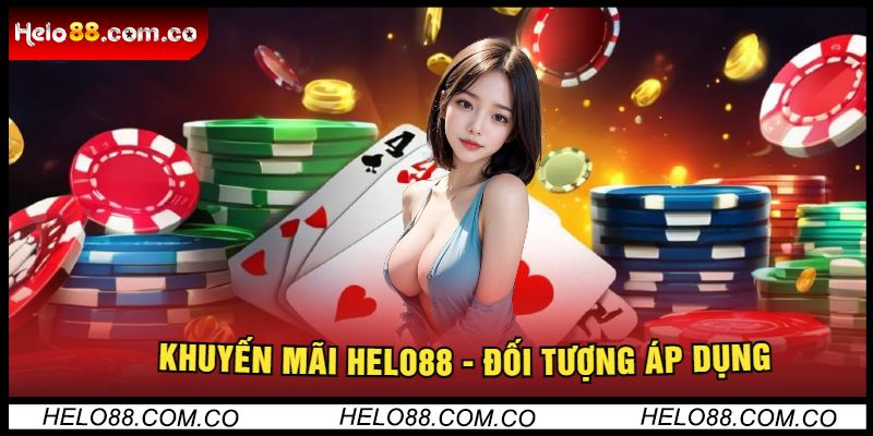 Khuyến Mãi Helo88 - Đối Tượng Áp Dụng