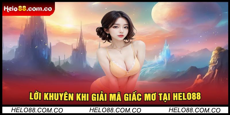 Lời Khuyên Khi Giải Mã Giấc Mơ Tại Helo88