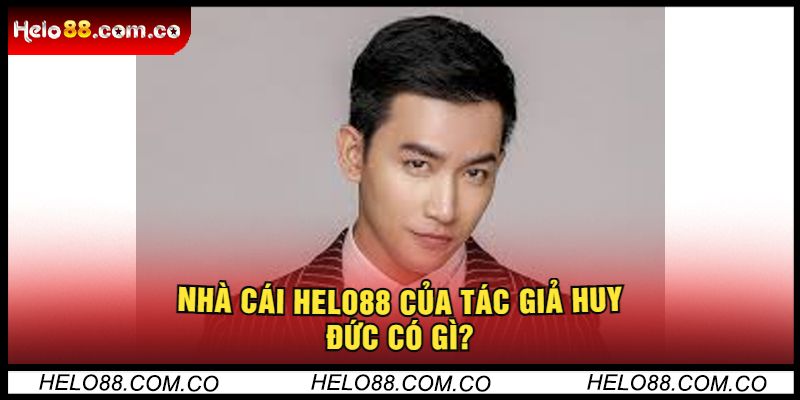 Nhà Cái Helo88 Của Huy Đức Có Gì?