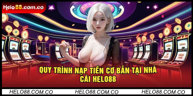 Quy trình nạp tiền cơ bản tại nhà cái Helo88