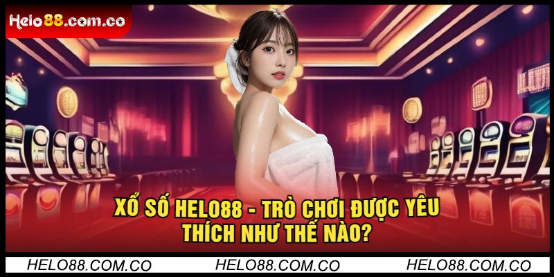 Xổ số Helo88 - Trò Chơi Được Yêu Thích