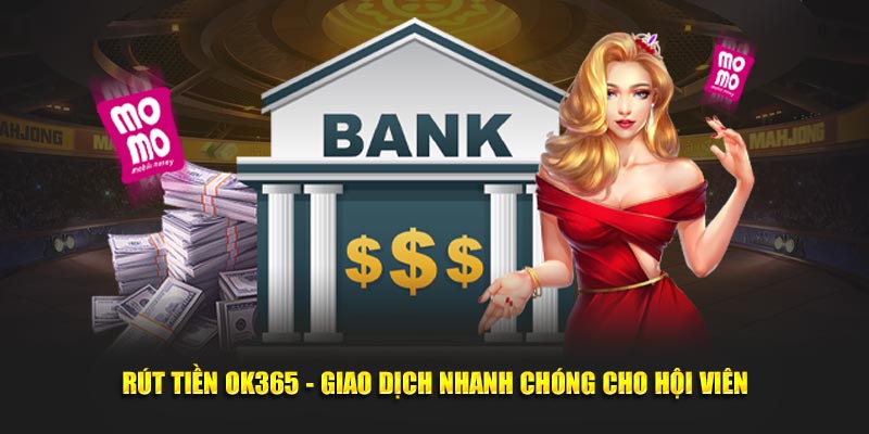 5 Bước Rút Tiền OK365 Dành Cho Thành Viên Mới