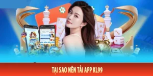 Tải App KL99 - Người Đồng Hành Không Thể Thiếu Của Dân Chơi Thứ Thiệt